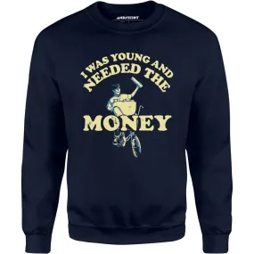 I Was Young and I Needed the Money - Unisex Sweatshirt